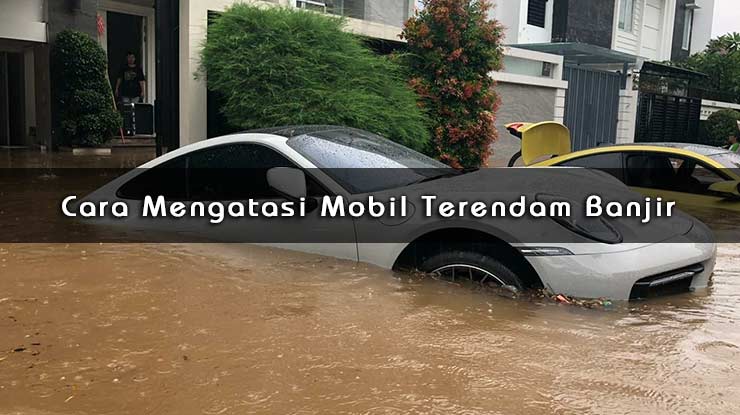 Cara Mengatasi Mobil Terendam Banjir